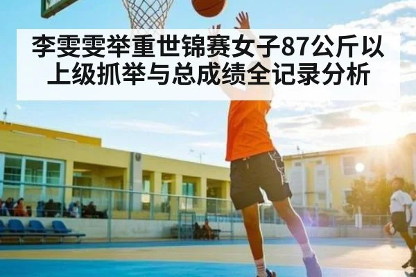 李雯雯举重世锦赛女子87公斤以上级抓举与总成绩全记录分析